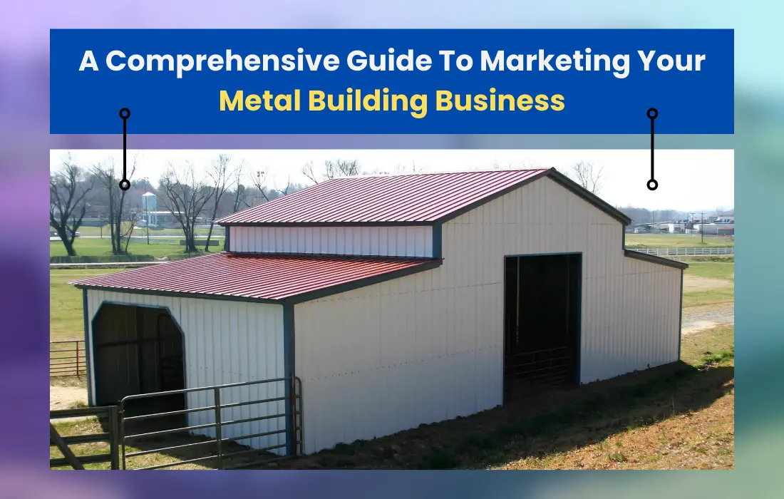 A Comprehensive Guide To Marketing Your Metal Building Business