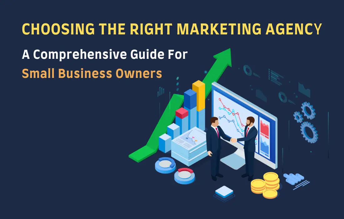 Choosing The Right Marketing Agency: A Comprehensive Guide For Small Business Owners