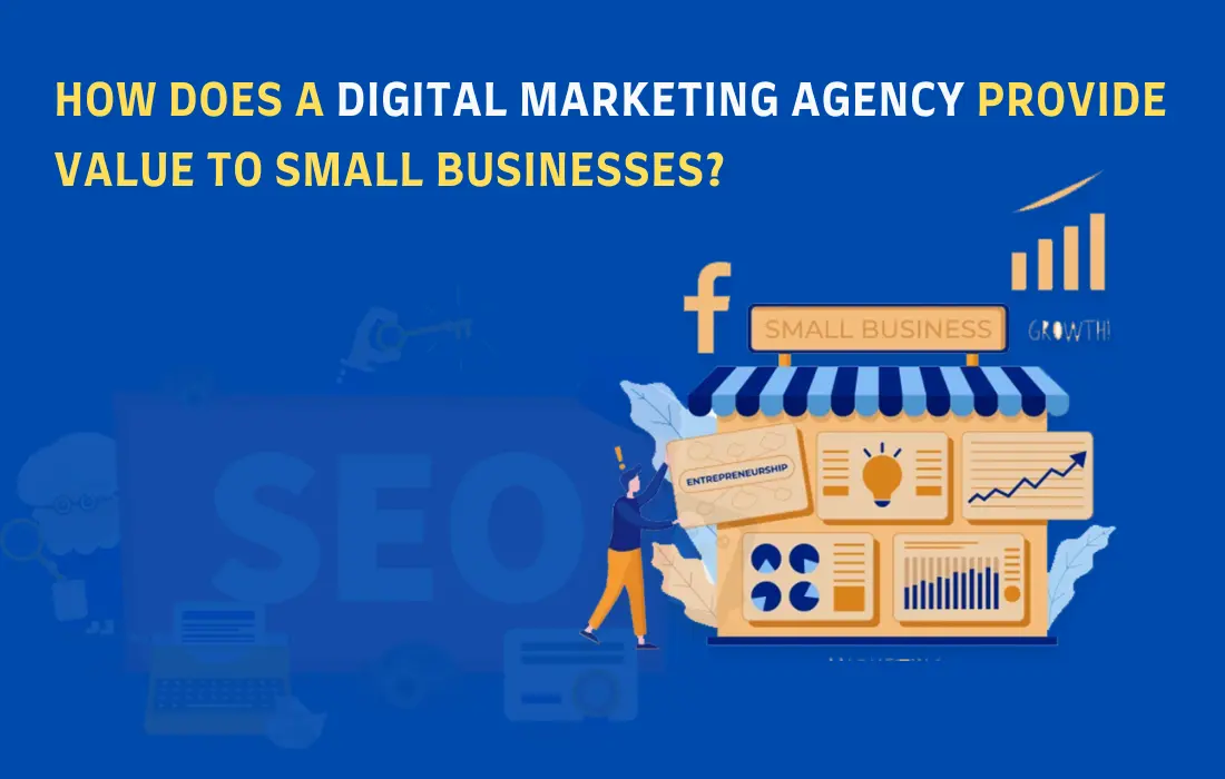 How Does a Digital Marketing Agency Provide Value to Small Businesses?